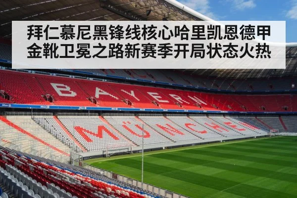 拜仁慕尼黑锋线核心哈里凯恩德甲金靴卫冕之路新赛季开局状态火热