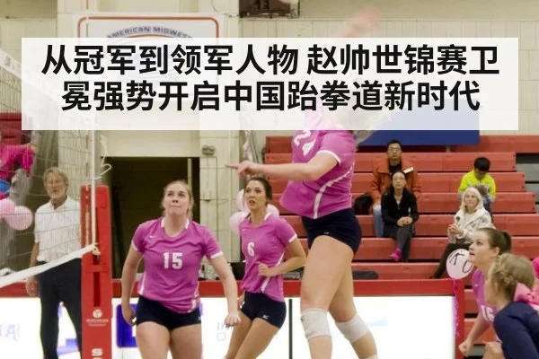从冠军到领军人物 赵帅世锦赛卫冕强势开启中国跆拳道新时代